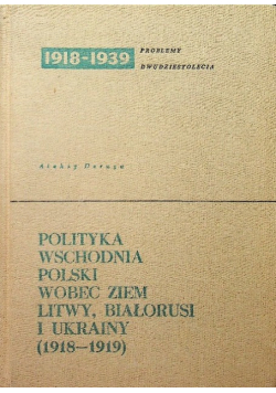 Polityka wschodnia Polski wobec ziem Litwy Białorusi i Ukrainy 1918 1919