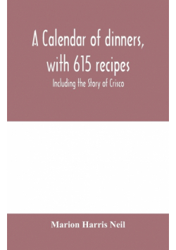 A calendar of dinners, with 615 recipes; Including the Story of Crisco