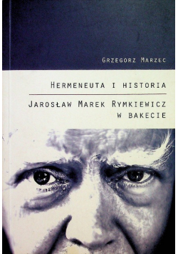 Hermeneutyka i historia Jarosław Marek Rymkiewicz w bakecie