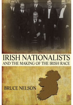 Irish Nationalists and the Making of the Irish Race