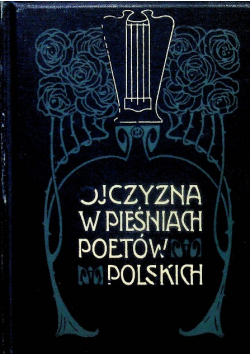Ojczyzna w pieśniach poetów Polskich 1906 r.
