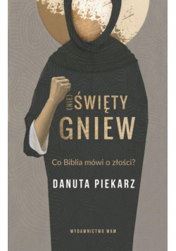 Nie święty gniew. Co Biblia mówi o złości?