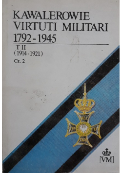 Kawalerowie Virtuti Militari 1792 - 1945 tom II część I