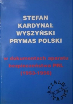 Stefan Kardynał Wyszyński Prymas Polski w dokumentach aparatu bezpieczeństwa PRL 1953 1956