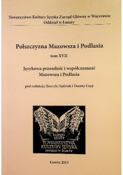Polszczyzna Mazowsza i Podlasia Tom XVII Językowa przeszłość i współczesność Mazowsza