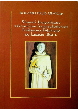 Słownik biograficzny zakonników franciszkańskich Królestwa Polskiego po kasacie 1864