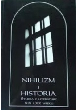 Nihilizm i historia Studia z literatury XIX i XX wieku