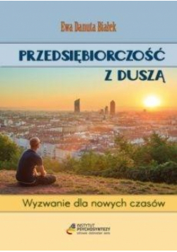 Przedsiębiorczość z duszą. Wyzwanie dla nowych...