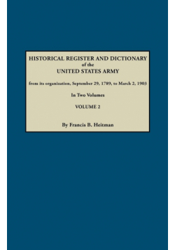 Historical Register and Dictionary of the United States Army, from Its Organization, September 29, 1789, to March 2, 1903. in Two Volumes. Volume 2