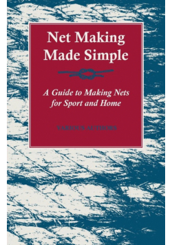 Net Making Made Simple - A Guide to Making Nets for Sport and Home
