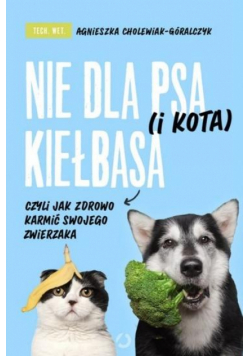 Nie dla psa (i kota) kiełbasa, czyli jak zdrowo...