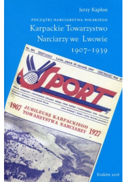 Początki narciarstwa polskiego Karpackie Towarzystwo Narciarzy we Lwowie 1907 - 1939
