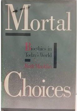 Mortal  choices bioethics in today a world