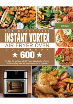 The Unofficial Instant Vortex Air Fryer Oven Cookbook