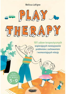 Play therapy. 101 zabaw terapeutycznych..