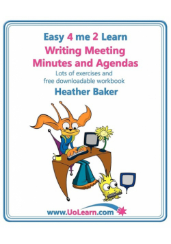 Writing Meeting Minutes and Agendas. Taking Notes of Meetings. Sample Minutes and Agendas, Ideas for Formats and Templates. Minute Taking Training Wit