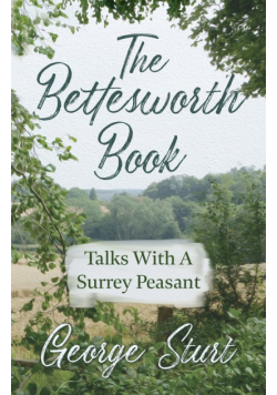 The Bettesworth Book - Talks With A Surrey Peasant