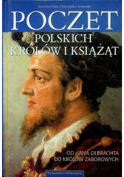 Poczet Polskich królów i książąt Od Jana Olbrachta do królów zaborowych