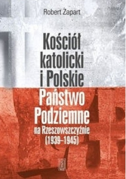 Kościół katolicki i Polskie Państwo Podziemne na Rzeszowszczyźnie 1939 - 1945