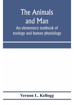 The animals and man; an elementary textbook of zoology and human physiology