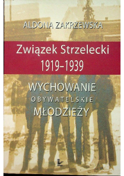 Związek strzelecki 1919 - 1939 Wychowanie obywatelskie młodzieży Dedykacja autora