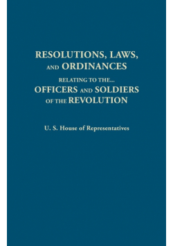 Resolutions, Laws, and Ordinances, Relating to the Pay, Half Pay, Commutation of Half Pay, Bounty Lands, and Other Promises Made by Congress to the Of