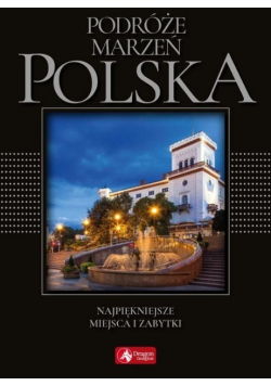 Podróże marzeń Polska Najpiękniejsze miejsca i zabytki