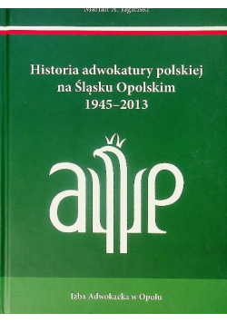 Historia adwokatury polskiej na Śląsku Opolskim 1945 2013