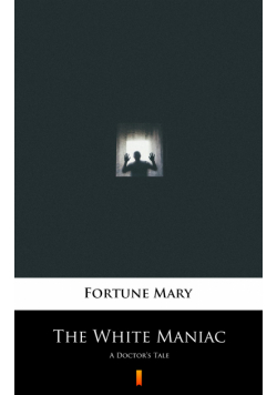 The White Maniac. A Doctor’s Tale
