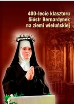 400-lecie klasztoru Sióstr Bernardynek na ziemi wieluńskiej