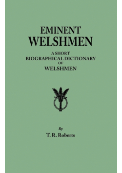Eminent Welshmen. a Short Biographical Dictionary of Welshmen Who Have Attained Distinction from the Earliest Times to the Present