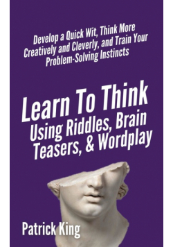 Learn to Think Using Riddles, Brain Teasers, and Wordplay