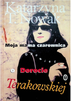 Moja mama czarownica Opowieść o Dorocie Terakowskiej