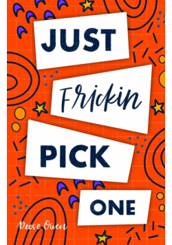 Just Frickin Pick One