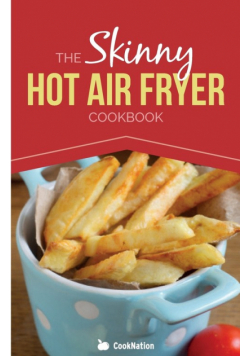 The Skinny Hot Air Fryer Cookbook