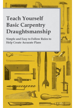 Teach Yourself Basic Carpentry Draughtsmanship - Simple and Easy to Follow Rules to Help Create Accurate Plans