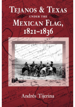 Tejanos and Texas Under the Mexican Flag, 1821-1836