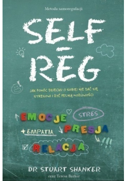 Self Reg Jak pomóc dziecku i sobie nie dać się stresowi i żyć pełnią możliwości