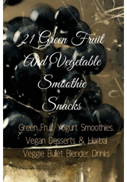 21 Green Fruit And Vegetable Smoothie Snacks