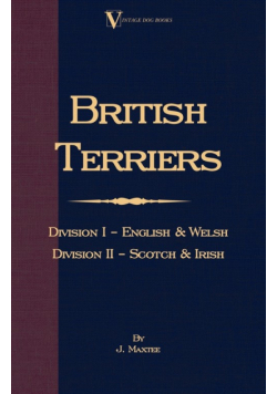 British Terriers - Division I - English and Welsh. Division II - Scotch and Irish (A Vintage Dog Books Breed Classic)