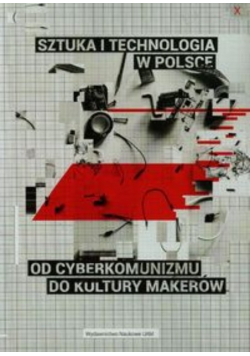 Sztuka i technologia w Polsce od cyberkomunizmu do kultury markerów