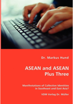 ASEAN and ASEAN Plus Three - Manifestations of Collective Identities in Southeast and East Asia?