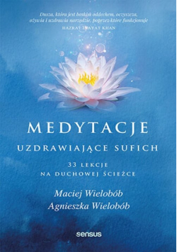 Medytacje uzdrawiające sufich. 33 lekcje na duchowej ścieżce