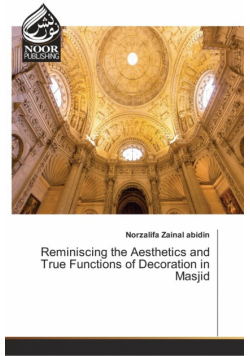Reminiscing the Aesthetics and True Functions of Decoration in Masjid