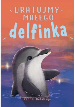 Na pomoc zwierzaczkom. Uratujmy małego delfinka