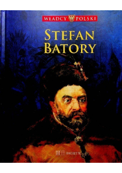 Władcy Polski Tom 33 Stefan Batory