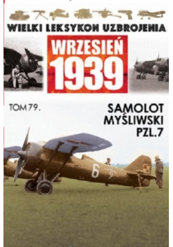 Wielki lekstykon uzbrojenia Wrzesień 1939 Tom 79 Samolot myśliwski PZL7