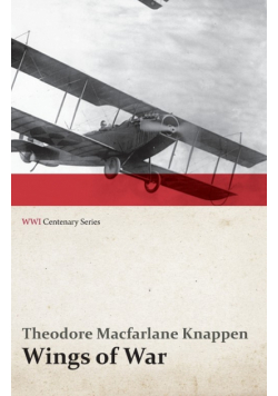 Wings of War - An Account of the Important Contribution of the United States to Aircraft Invention, Engineering, Development and Production during the World War (WWI Centenary Series)