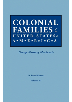 Colonial Families of the United States of America. in Seven Volumes. Volume VI