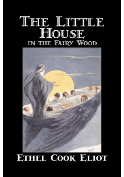 The Little House in the Fairy Wood by Ethel Cook Eliot, Fiction, Fantasy, Literary, Fairy Tales, Folk Tales, Legends & Mythology